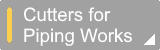 Cutters for Piping Works